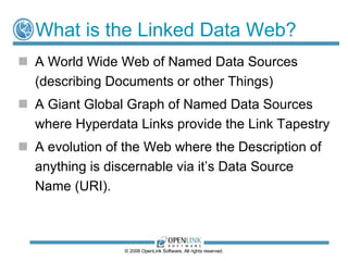 What is the Linked Data Web?  <ul><li>A World Wide Web of Named Data Sources (describing Documents or other Things) </li><...