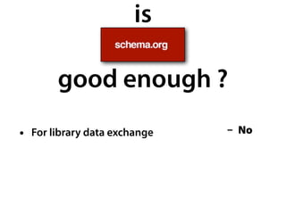 is

       good enough ?
• For library data exchange   - No
 
