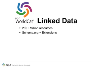 Linked Data
             • 290+ Million resources
             • Schema.org + Extensions




The world’s libraries. Connected.
 