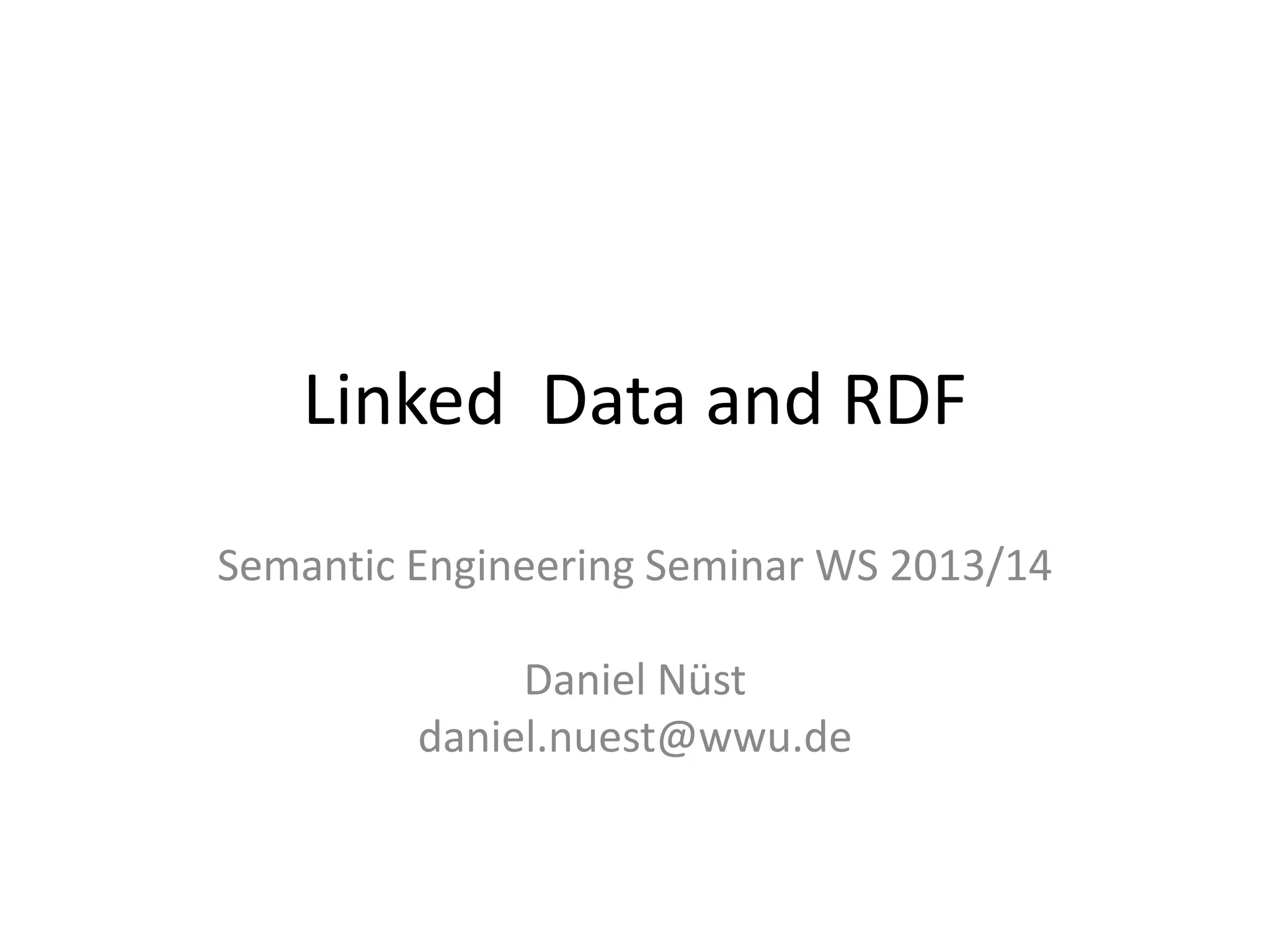 Linked Data and RDF Semantic Engineering Seminar WS 2013/14 Daniel Nüst daniel.nuest@wwu.de 