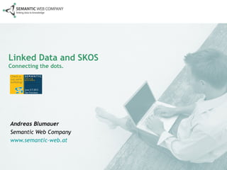 Linked Data and SKOS
Connecting the dots.




Andreas Blumauer
Semantic Web Company
www.semantic-web.at
 