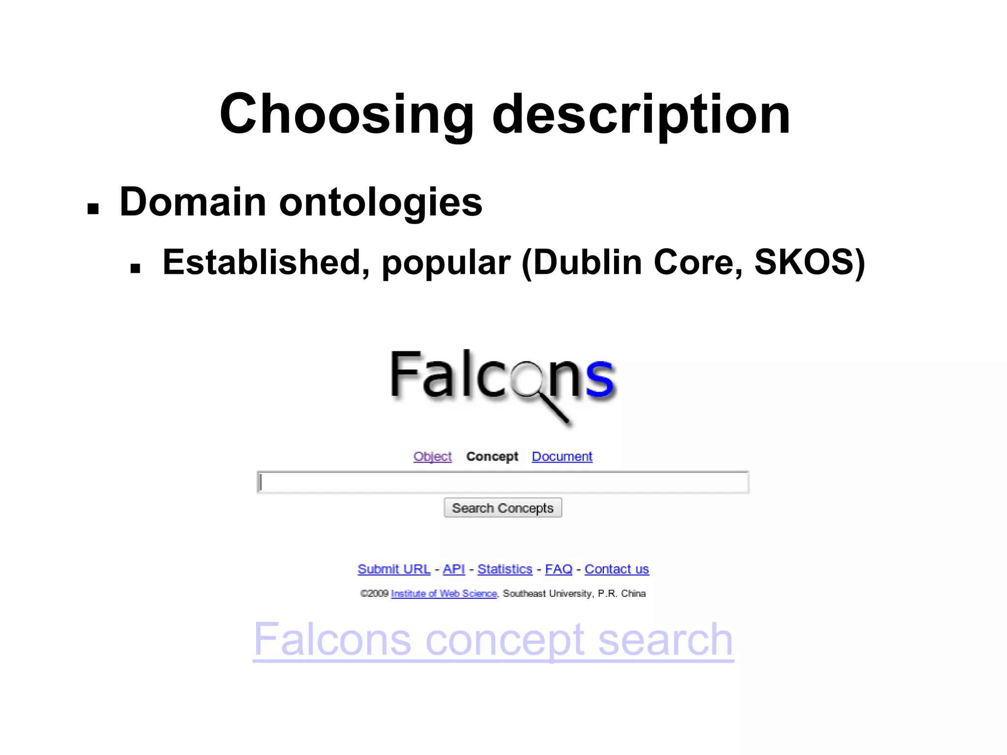 Choosing description
   Domain ontologies
       Established, popular (Dublin Core, SKOS)




             Falcons concept search
 