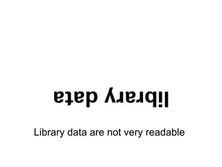 Library data are not very readable
 