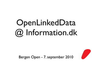 OpenLinkedData
@ Information.dk

Bergen Open - 7. september 2010
 