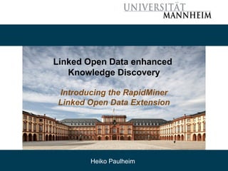 Linked Open Data enhanced
Knowledge Discovery
Introducing the RapidMiner
Linked Open Data Extension
Heiko Paulheim
 