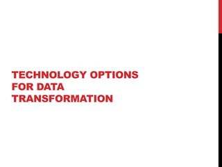 TECHNOLOGY OPTIONS
FOR DATA
TRANSFORMATION
 