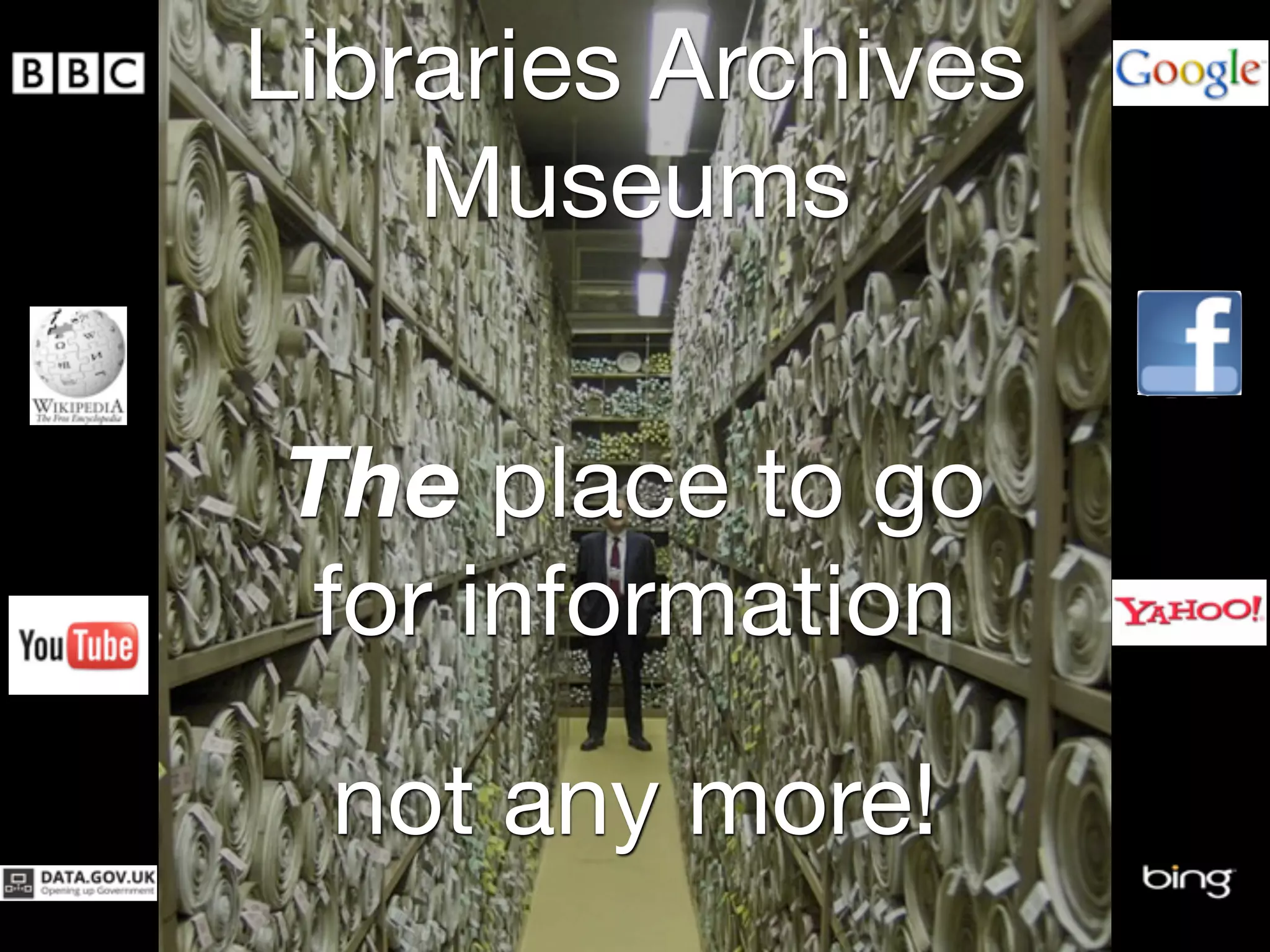 Libraries Archives
Museums
The place to go
for information
not any more!
 