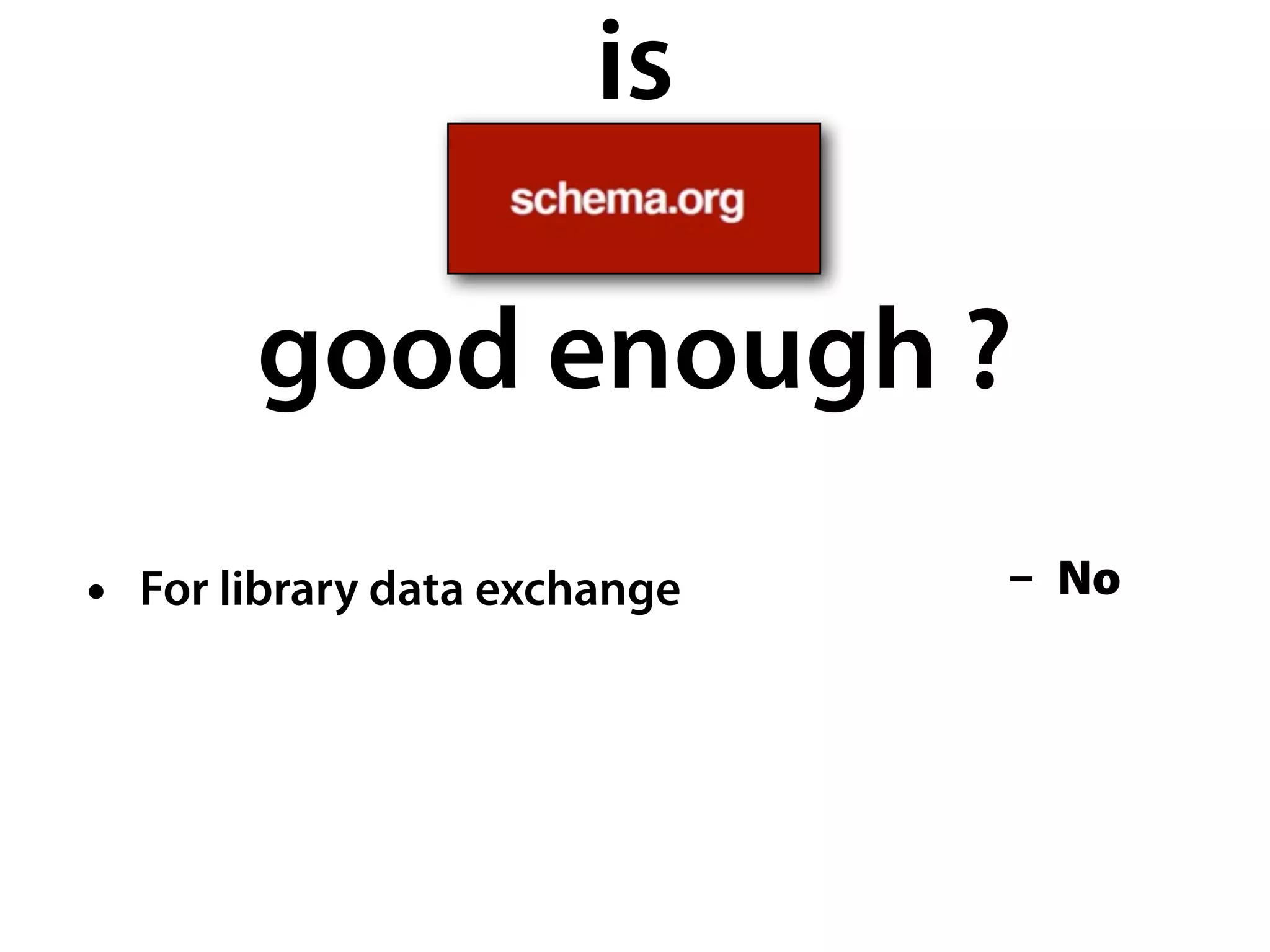 is
good enough ?
• For library data exchange - No
 