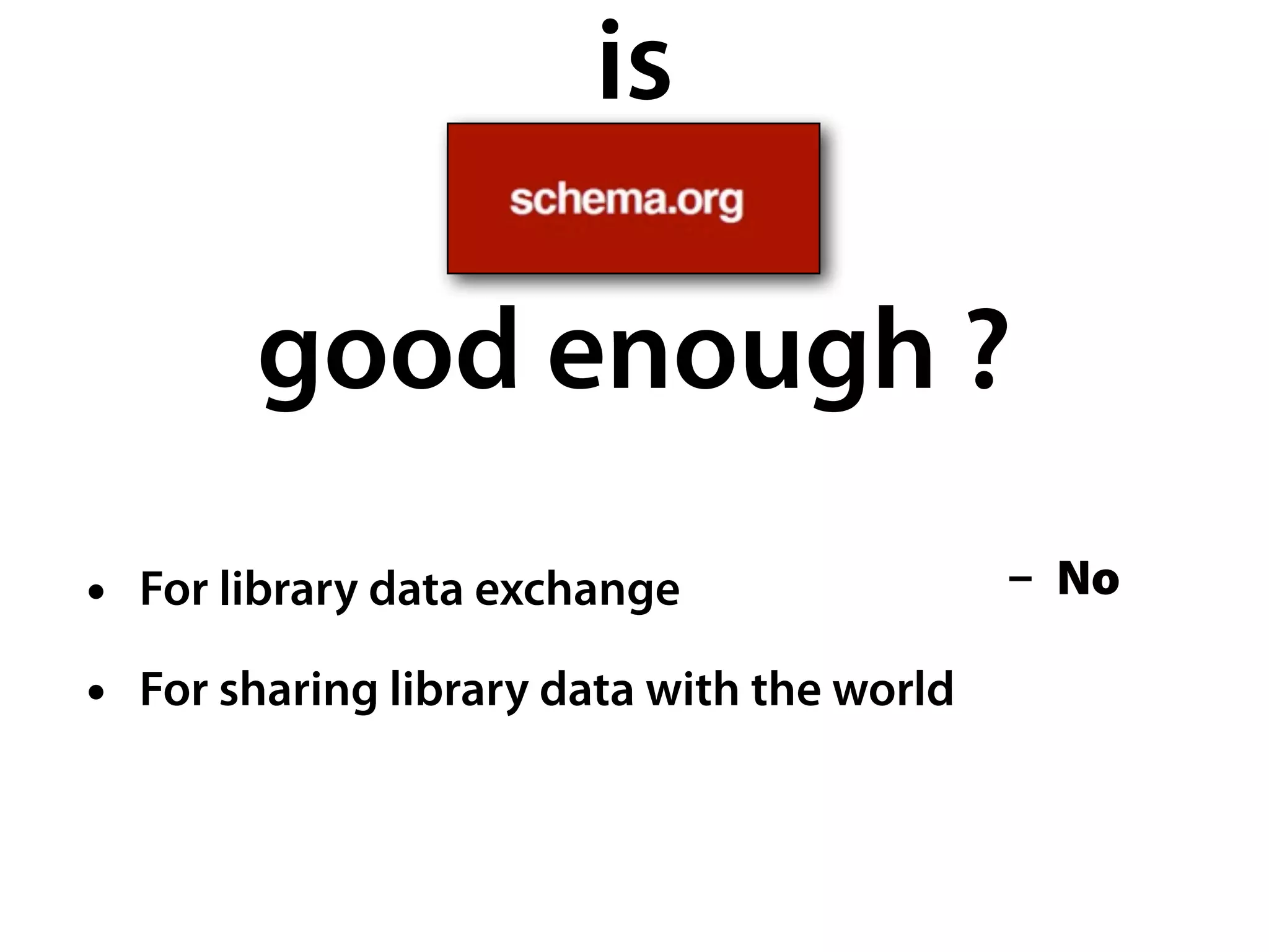 is
good enough ?
• For library data exchange
• For sharing library data with the world
- No
 