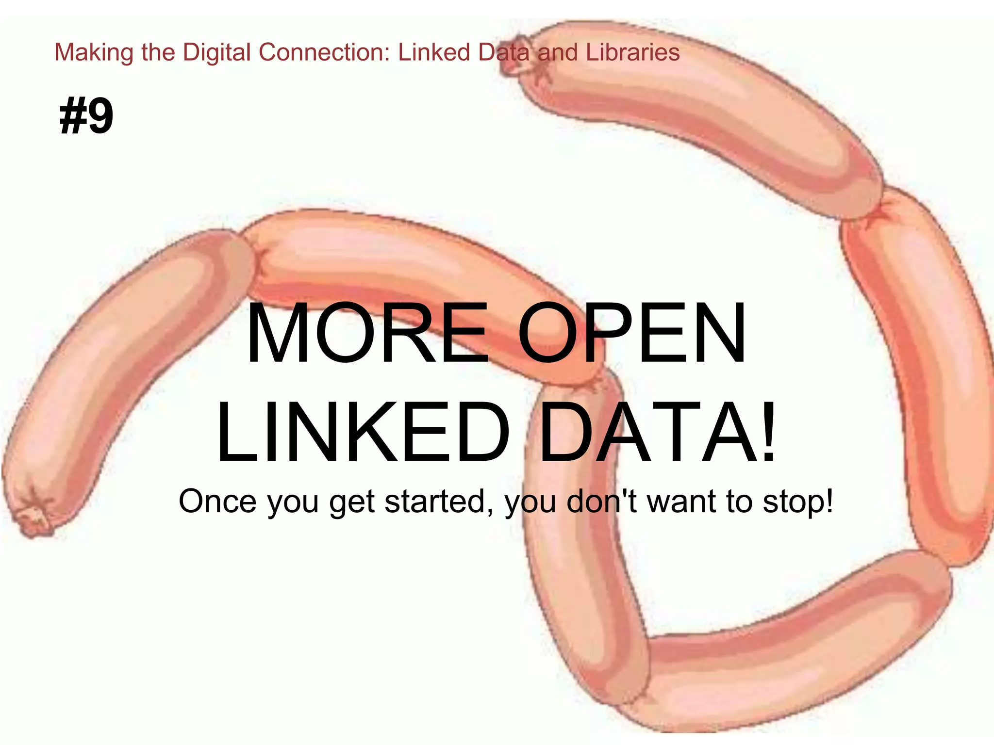 #9
MORE OPEN
LINKED DATA!
Once you get started, you don't want to stop!
Making the Digital Connection: Linked Data and Libraries
 