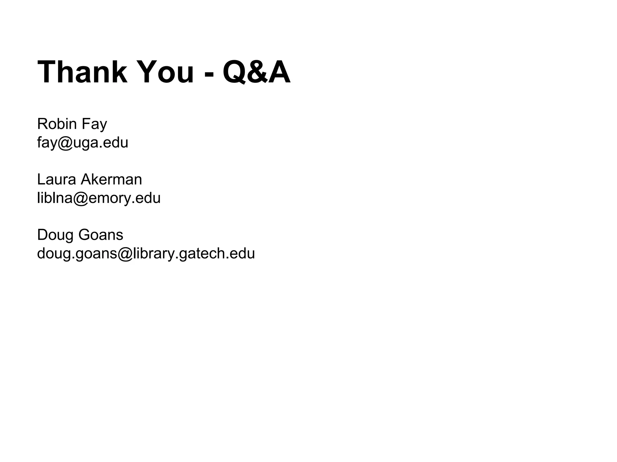 Thank You - Q&A
Robin Fay
fay@uga.edu
Laura Akerman
liblna@emory.edu
Doug Goans
doug.goans@library.gatech.edu
 