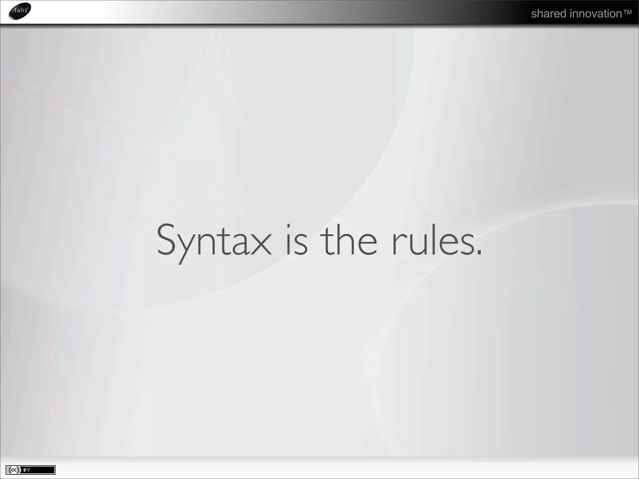 shared innovation™
Syntax is the rules.
 