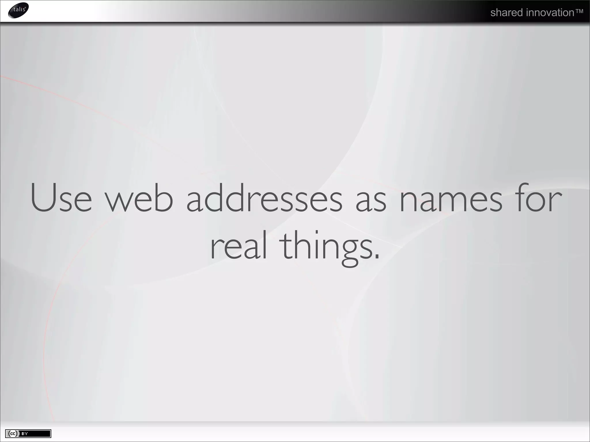 shared innovation™
Use web addresses as names for
real things.
 