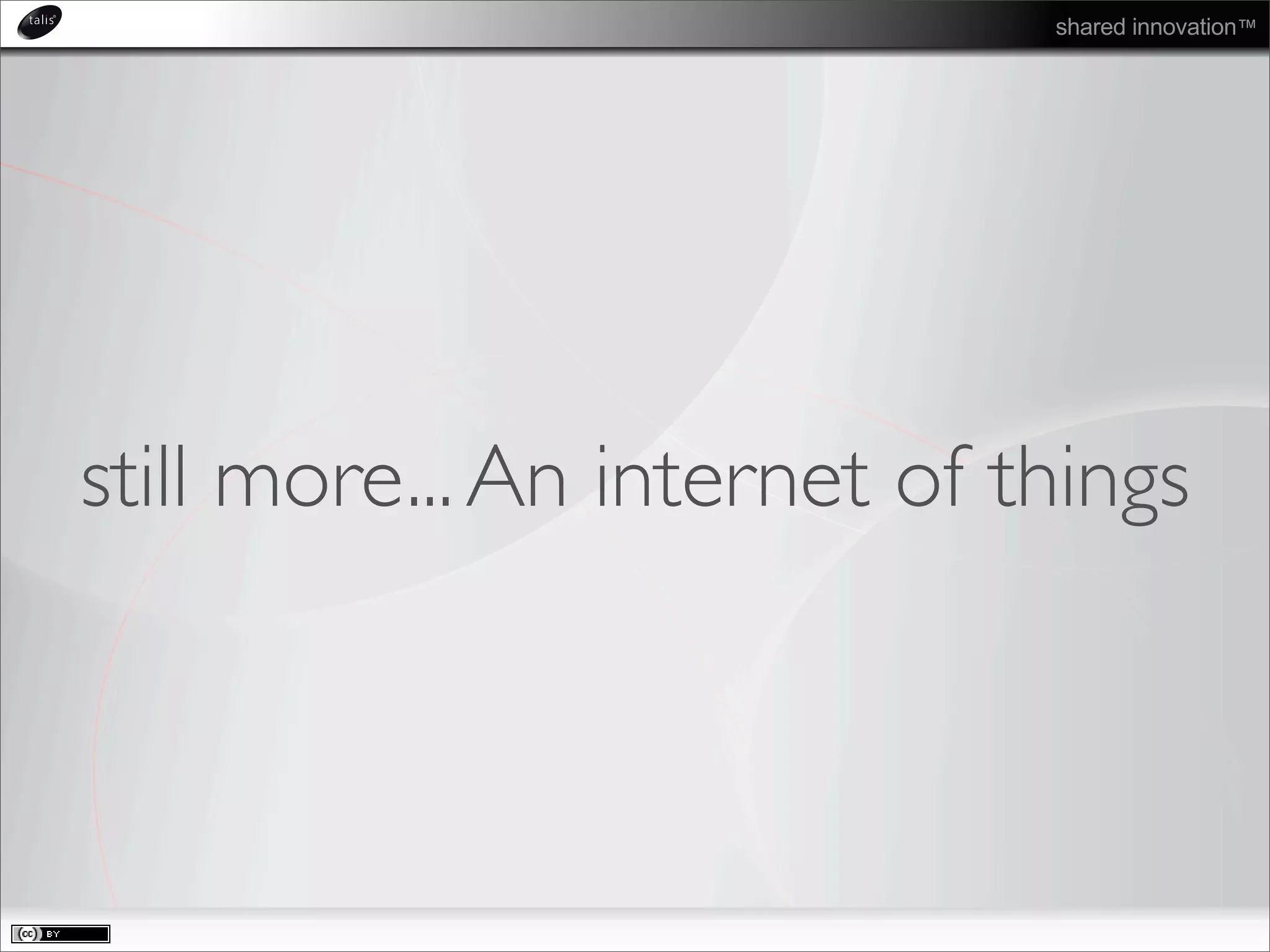 shared innovation™
still more...An internet of things
 