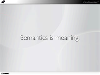 shared innovation™
Semantics is meaning.
 