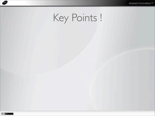 shared innovation™
Key Points !
 