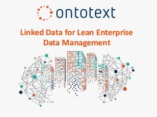 Linked Data for Lean Enterprise
Data Management
 
