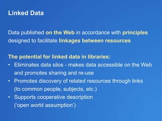 Linked Data
Data published on the Web in accordance with principles
designed to facilitate linkages between resources
The ...