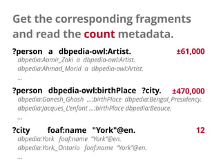 Get the corresponding fragments 
and read the count metadata.
?person a dbpedia-owl:Artist. ±61,000
±470,000
12
?person db...