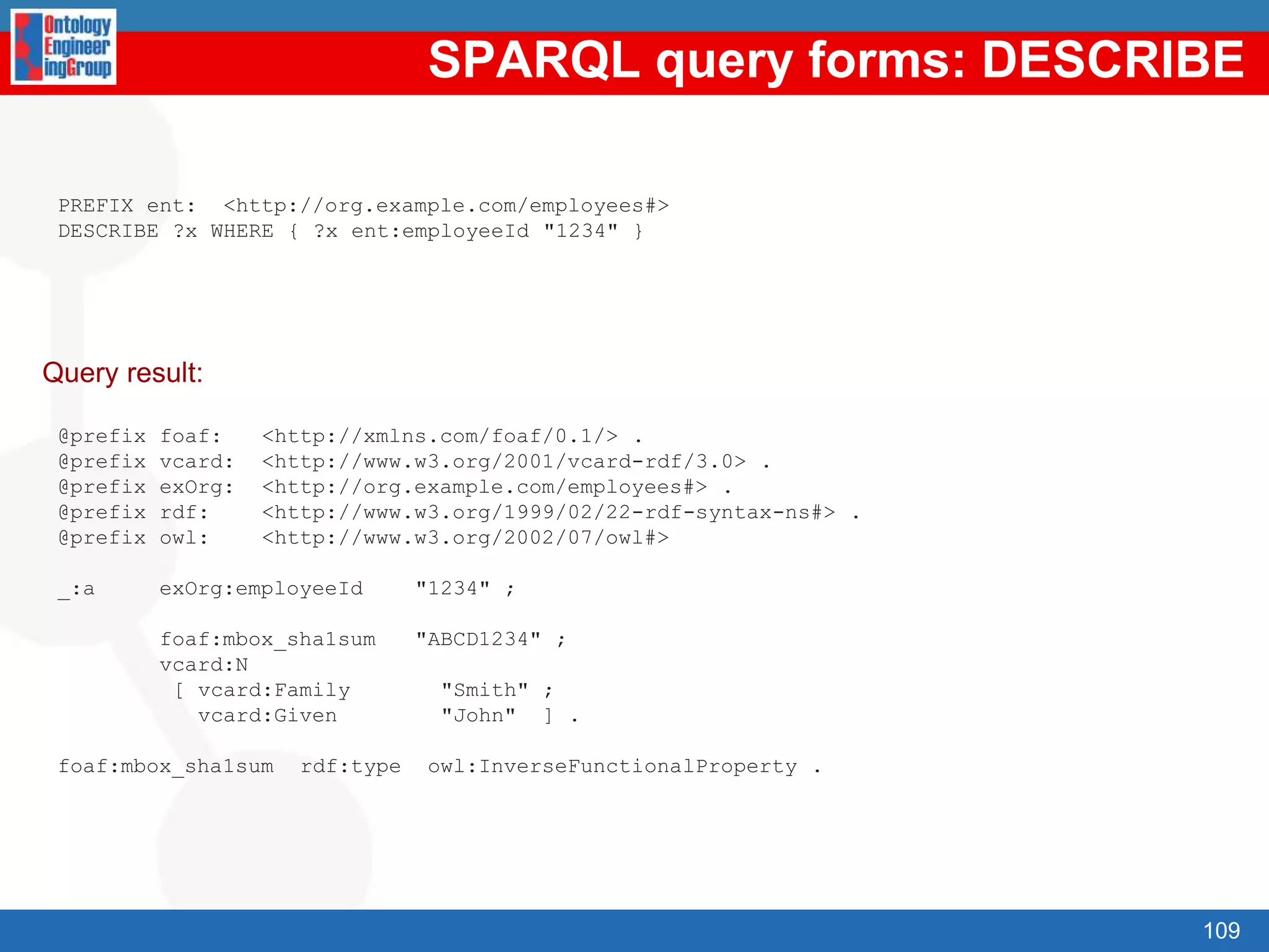 RDF(S) query languagesLanguages developed to allow accessing datasets expressed in RDF(S) (and in some cases OWL)Supported by the most important language APIsJena (HP labs)Sesame (Aduna)Boca (IBM)...There are some differences wrt. languages like SQL, such asCombination of different sourcesTrust managementOpen World Assumption84ApplicationApplicationSQL queriesSPARQL, RQL, etc., queriesRelationalDBRDF(S)OWL