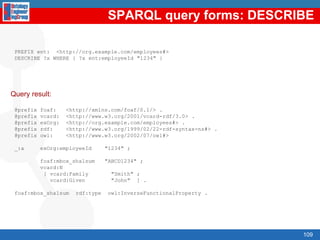 RDF(S) query languagesLanguages developed to allow accessing datasets expressed in RDF(S) (and in some cases OWL)Supported by the most important language APIsJena (HP labs)Sesame (Aduna)Boca (IBM)...There are some differences wrt. languages like SQL, such asCombination of different sourcesTrust managementOpen World Assumption84ApplicationApplicationSQL queriesSPARQL, RQL, etc., queriesRelationalDBRDF(S)OWL