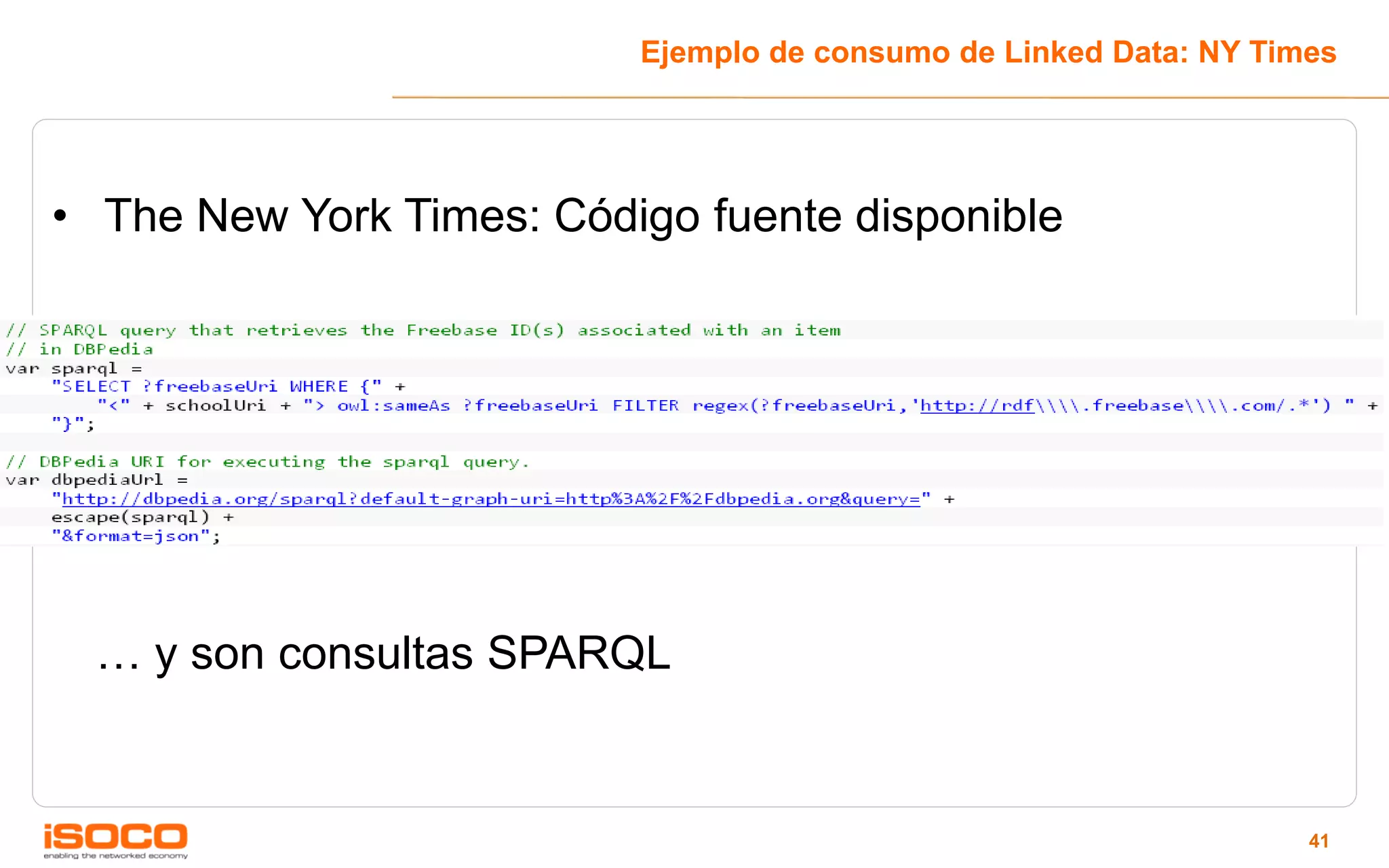 Ejemplo de consumo de Linked Data: NY Times




• The New York Times: Código fuente disponible




 … y son consultas SPARQL


                                                                   41
 