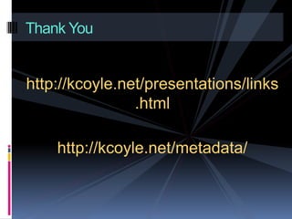 http://kcoyle.net/presentations/links
.html
http://kcoyle.net/metadata/
Thank You
 