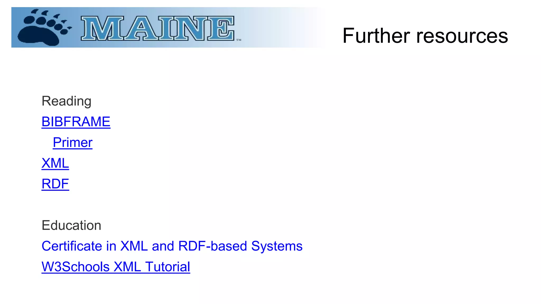 Further resources
Reading
BIBFRAME
Primer
XML
RDF
Education
Certificate in XML and RDF-based Systems
W3Schools XML Tutorial
 