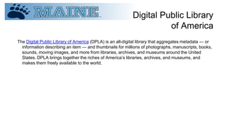 Digital Public Library
of America
The Digital Public Library of America (DPLA) is an all-digital library that aggregates m...