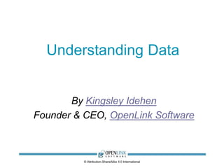 UNDERSTANDING 
DATA 
By Kingsley Idehen 
Founder & CEO, OpenLink Software 
 