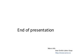 End of presentation 
More info: 
Jose Emilio Labra Gayo 
http://www.weso.es 
