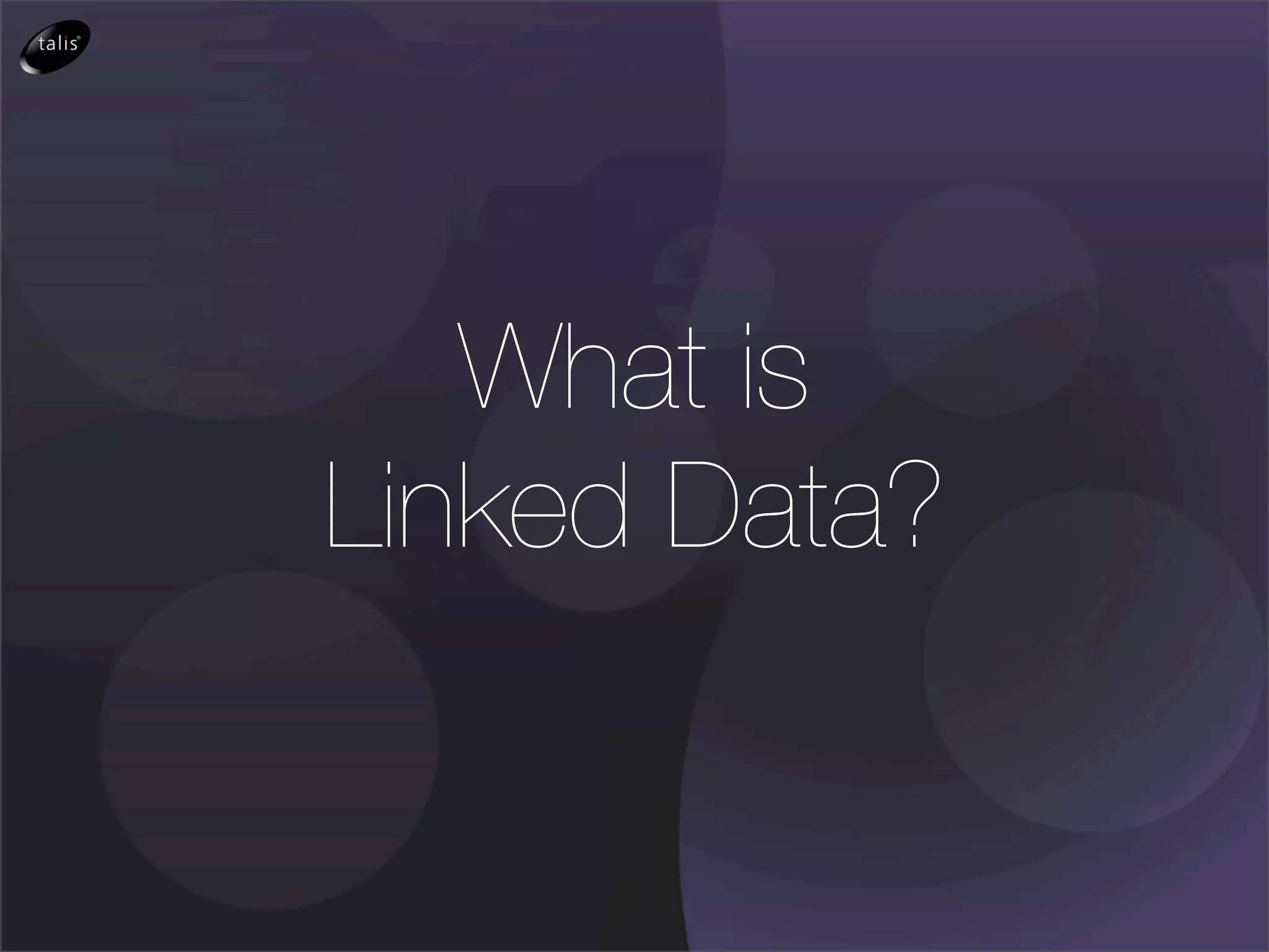What is
Linked Data?
 