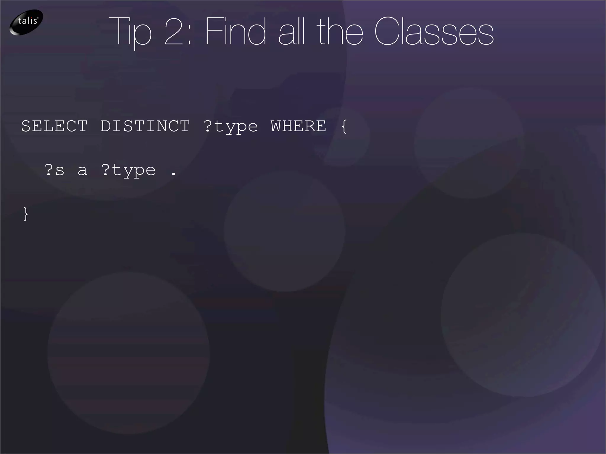 Tip 2: Find all the Classes

SELECT DISTINCT ?type WHERE {

    ?s a ?type .

}
 