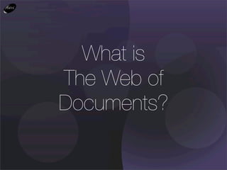 What is
The Web of
Documents?
 