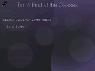 Tip 2: Find all the Classes

SELECT DISTINCT ?type WHERE {

    ?s a ?type .

}
 