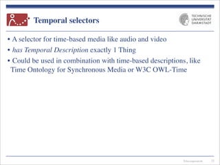 Telecooperation
Temporal selectors
• A selector for time-based media like audio and video
• has Temporal Description exactly 1 Thing
• Could be used in combination with time-based descriptions, like
Time Ontology for Synchronous Media or W3C OWL-Time
22
 