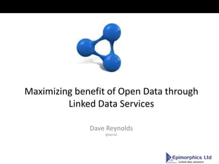 Maximizing benefit of Open Data through
Linked Data Services
Dave Reynolds
@der42

 