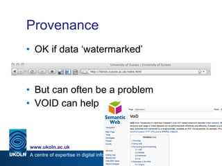 Provenance <ul><li>OK if data ‘watermarked’ </li></ul><ul><li>But can often be a problem </li></ul><ul><li>VOID can help <...