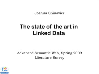 Joshua Shinavier



 The state of the art in
     Linked Data


Advanced Semantic Web, Spring 2009
         Literature Survey
 