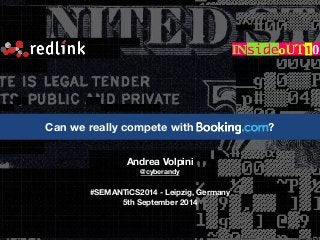 Can we really compete with v ? 
Andrea Volpini 
@cyberandy 
! 
#SEMANTiCS2014 - Leipzig, Germany 
5th September 2014 
 