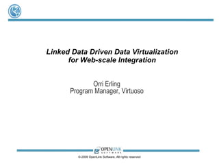 <ul><ul><li>Linked Data Driven Data Virtualization for Web-scale Integration </li></ul></ul>© 2009 OpenLink Software, All ...
