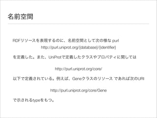 RDF                                                     purl
             http://purl.uniprot.org/{database}/{identiﬁer}

                 UniProt

                     http://purl.uniprot.org/core/

                                Gene                           URI

                  http://purl.uniprot.org/core/Gene

      type
 
