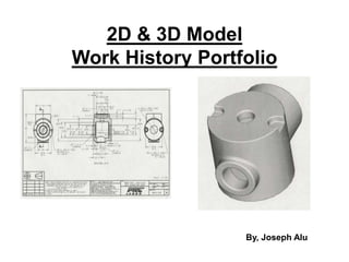 2D & 3D ModelWork History Portfolio By, Joseph Alu 