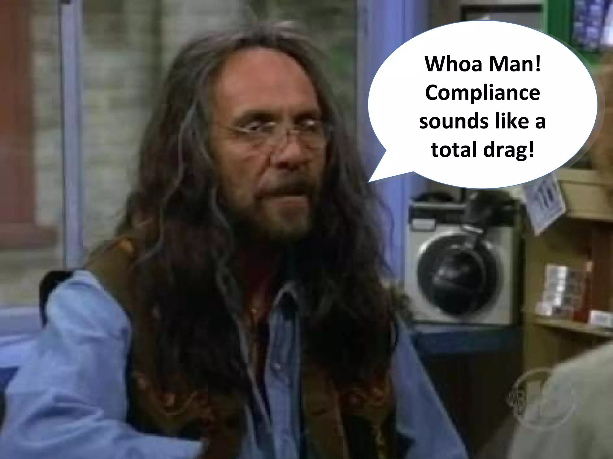What is Compliance?
                                          Whoa Man!
                                          Compliance
                                         sounds like a
                                          total drag!




 4                    www.linkedFA.com
 