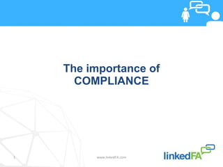 The importance of
      COMPLIANCE




1        www.linkedFA.com
 