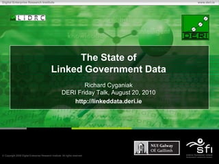 The State of Linked Government Data,[object Object],Richard CyganiakDERI Friday Talk, August 20, 2010,[object Object],http://linkeddata.deri.ie,[object Object]