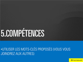 5.COMPÉTENCES
•UTILISER LES MOTS-CLÉS PROPOSÉS (VOUS VOUS
JOINDREZ AUX AUTRES)
                                              @marieeved
 