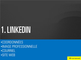1. LINKEDIN
•COORDONNÉES
•IMAGE PROFESSIONNELLE
•COURRIEL
•SITE WEB
                         @marieeved
 