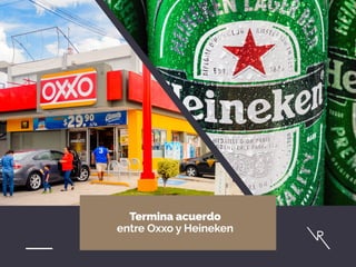 Termina acuerdo
entre Oxxo y Heineken
 