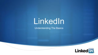 LinkedIn
Understanding The Basics




                           S
 